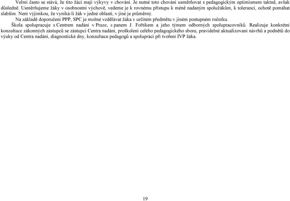 Na základě doporučení PPP, SPC je možné vzdělávat žáka v určitém předmětu v jiném postupném ročníku. Škola spolupracuje s Centrem nadání v Praze, s panem J.