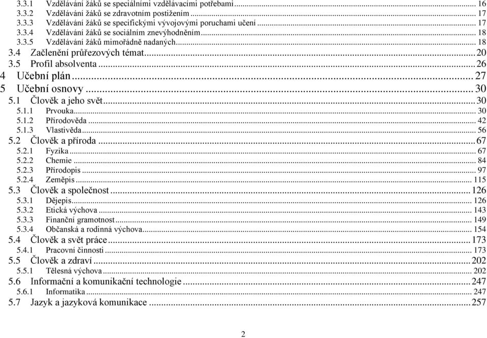 .. 30 5.1.2 Přírodověda... 42 5.1.3 Vlastivěda... 56 5.2 Člověk a příroda... 67 5.2.1 Fyzika... 67 5.2.2 Chemie... 84 5.2.3 Přírodopis... 97 5.2.4 Zeměpis... 115 5.3 Člověk a společnost... 126 5.3.1 Dějepis.