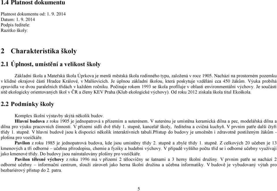 Nachází na prostorném pozemku v klidné okrajové části Hradce Králové, v Malšovicích. Je úplnou základní školou, která poskytuje vzdělání cca 450 žákům.