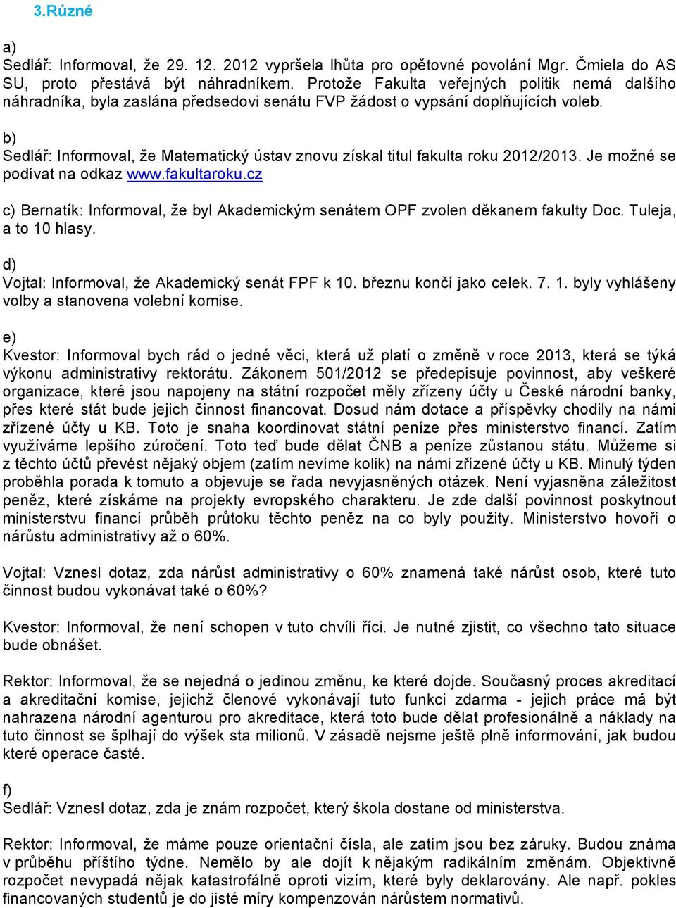 b) Sedlář: Informoval, že Matematický ústav znovu získal titul fakulta roku 2012/2013. Je možné se podívat na odkaz www.fakultaroku.