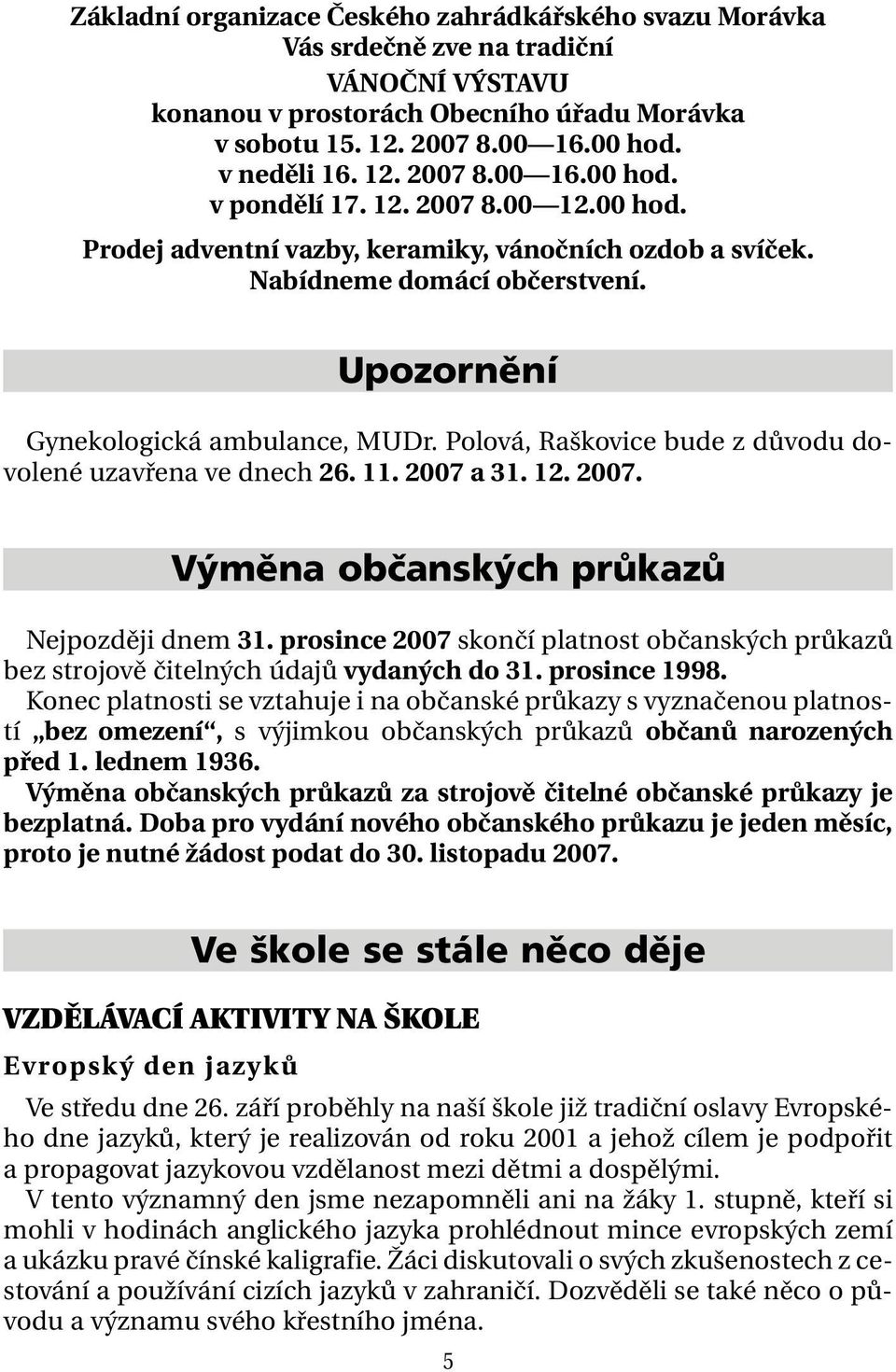 Polová, Raškovice bude z důvodu dovolené uzavřena ve dnech 26. 11. 2007 a 31. 12. 2007. Výměna občanských průkazů Nejpozději dnem 31.