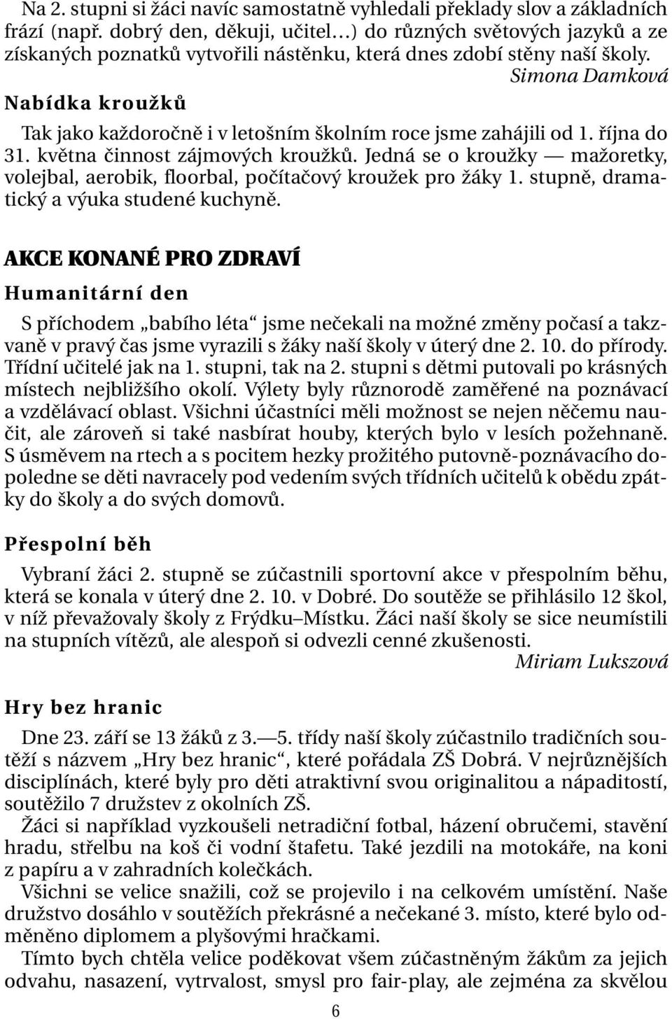 Simona Damková Nabídka kroužků Tak jako každoročně i v letošním školním roce jsme zahájili od 1. října do 31. května činnost zájmových kroužků.