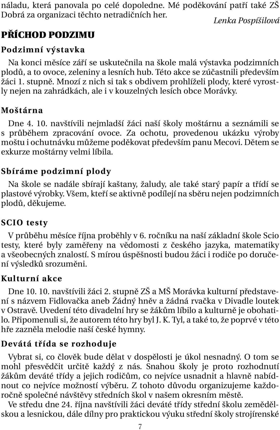 Této akce se zúčastnili především žáci 1. stupně. Mnozí z nich si tak s obdivem prohlíželi plody, které vyrostly nejen na zahrádkách, ale i v kouzelných lesích obce Morávky. Moštárna Dne 4. 10.