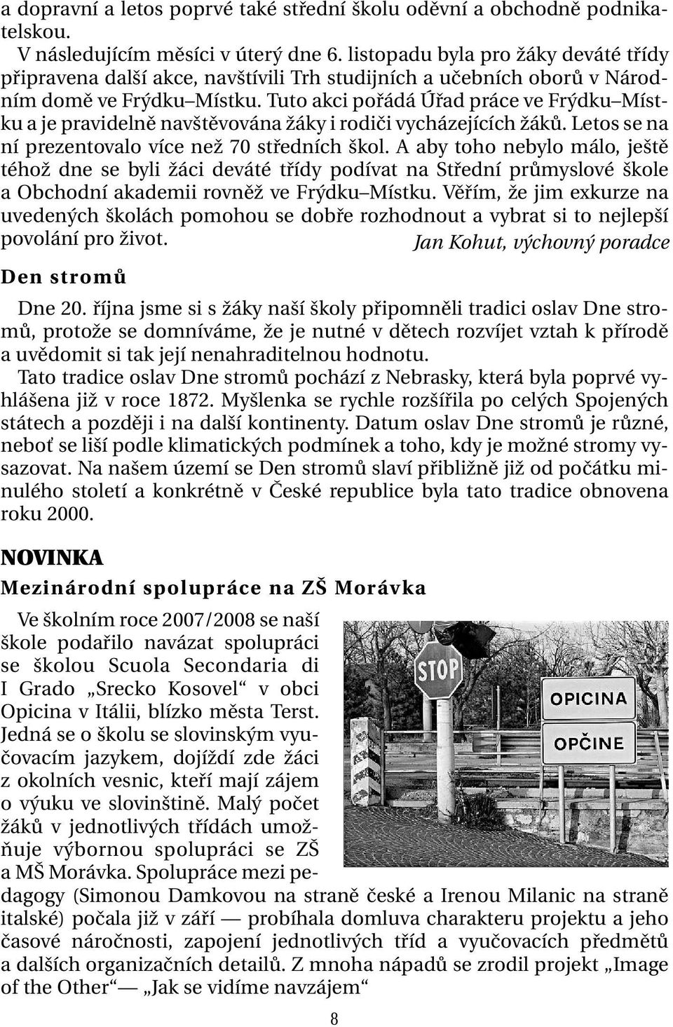 Tuto akci pořádá Úřad práce ve Frýdku Místku a je pravidelně navštěvována žáky i rodiči vycházejících žáků. Letos se na ní prezentovalo více než 70 středních škol.