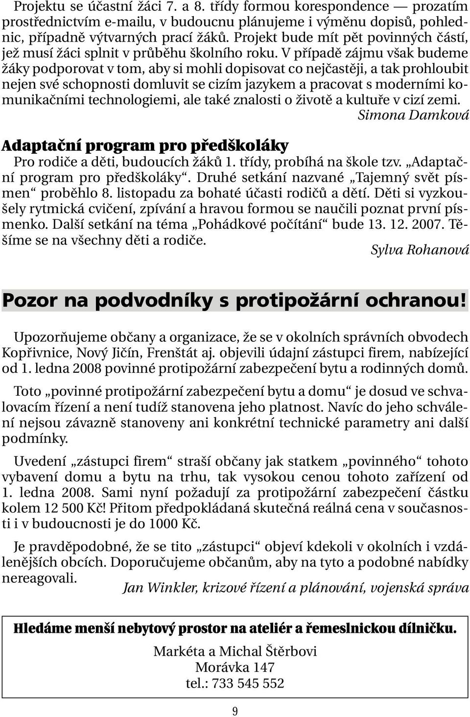 V případě zájmu však budeme žáky podporovat v tom, aby si mohli dopisovat co nejčastěji, a tak prohloubit nejen své schopnosti domluvit se cizím jazykem a pracovat s moderními komunikačními