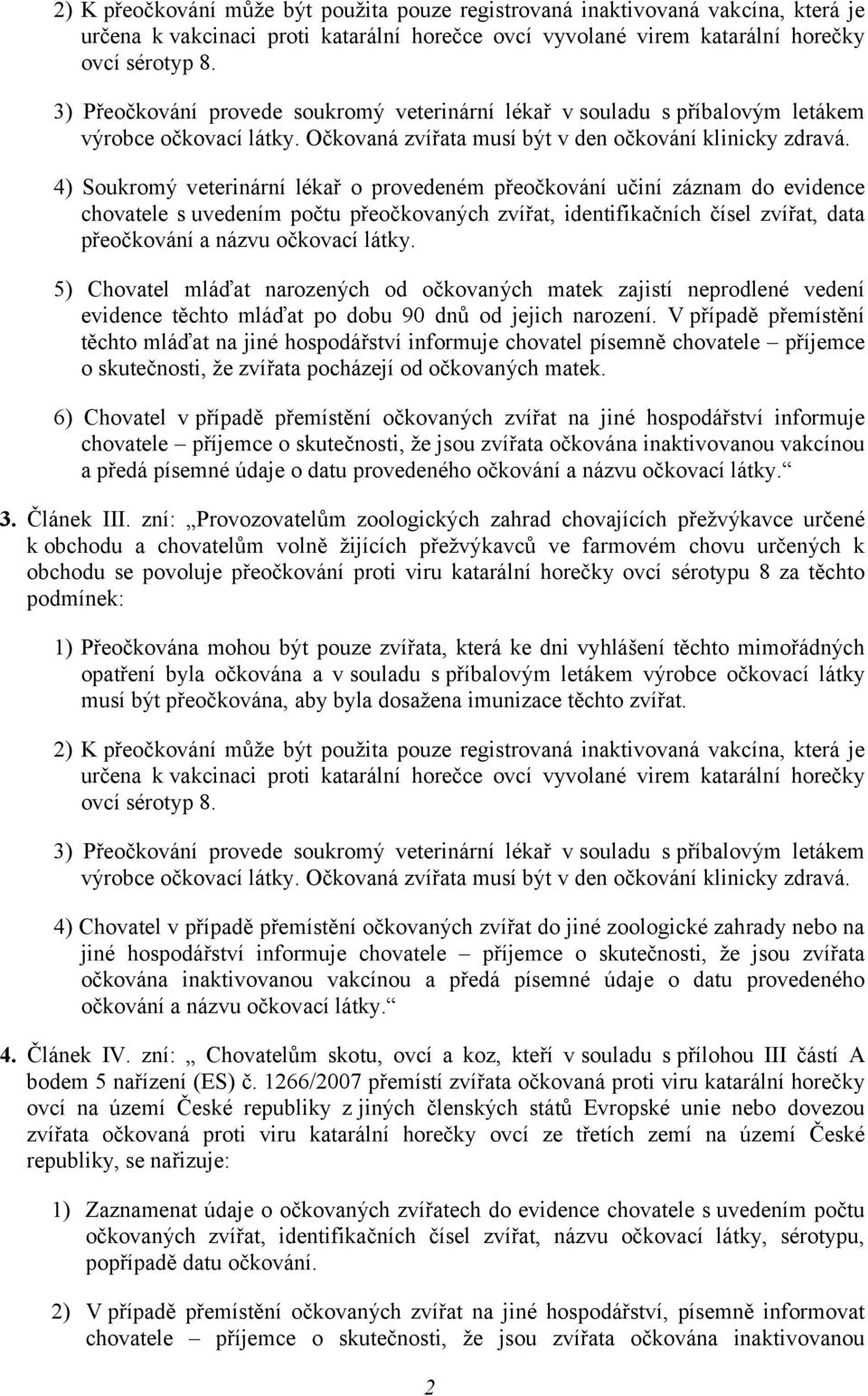 5) Chovatel mláďat narozených od očkovaných matek zajistí neprodlené vedení evidence těchto mláďat po dobu 90 dnů od jejich narození.