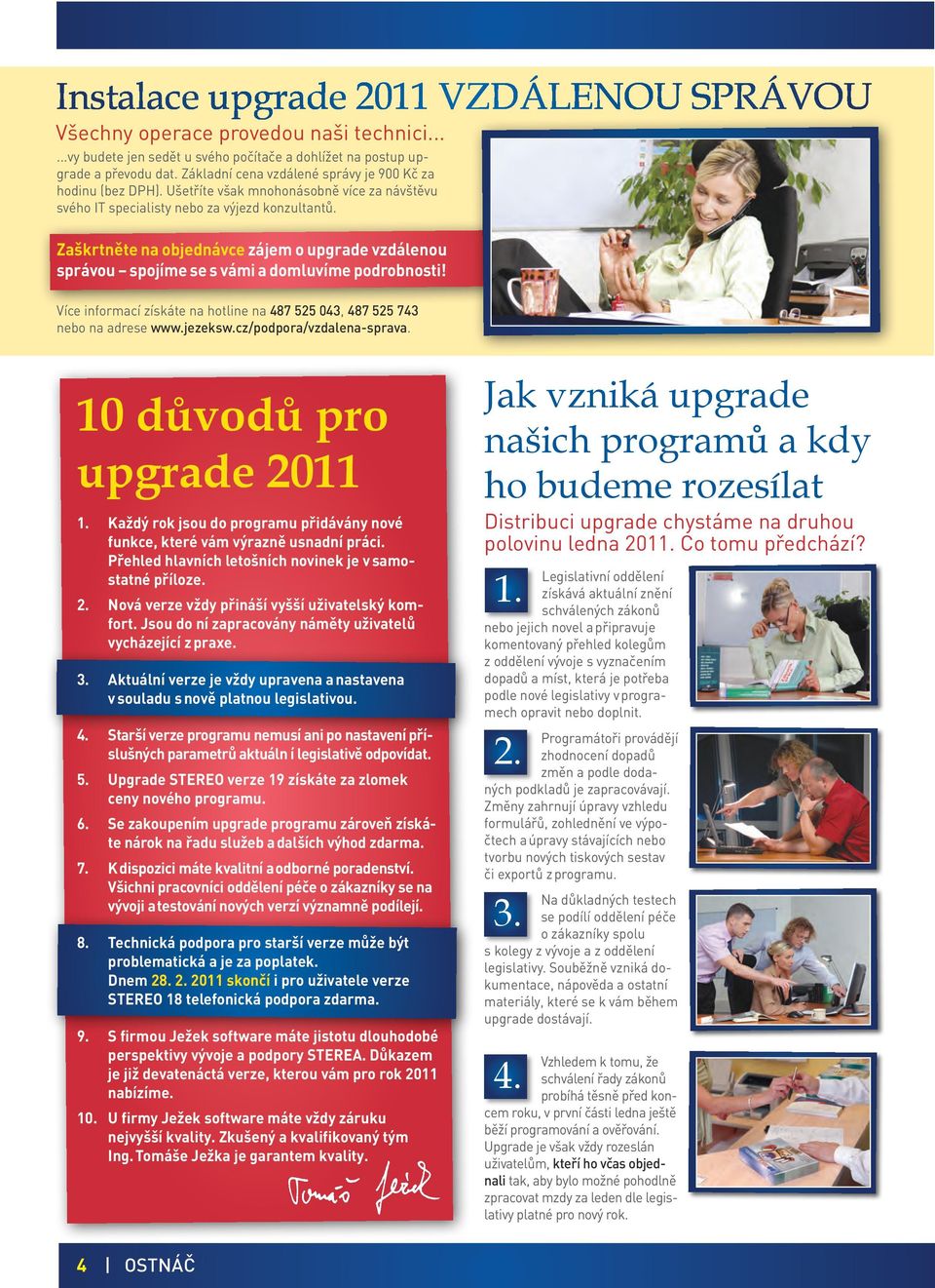 Zaškrtněte na objednávce zájem o upgrade vzdálenou správou spojíme se s vámi a domluvíme podrobnosti! Více informací získáte na hotline na 487 525 043, 487 525 743 nebo na adrese www.jezeksw.