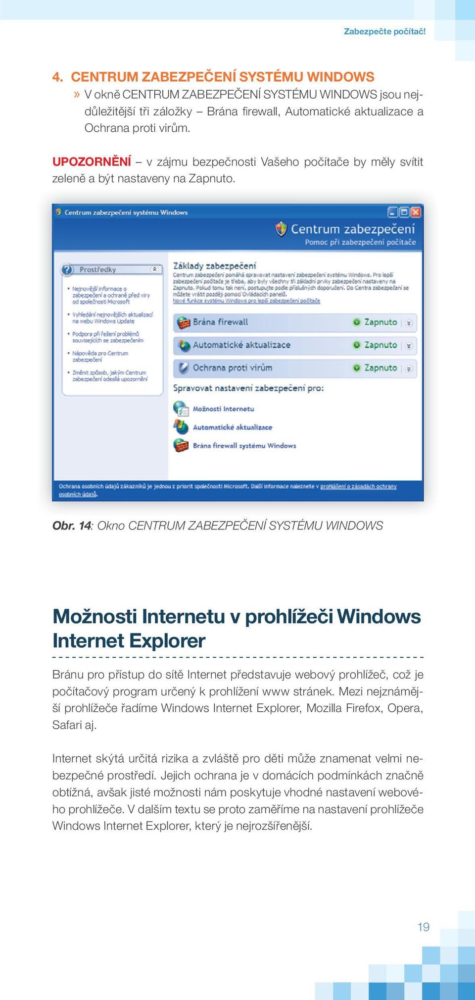 14: Okno CENTRUM ZABEZPEČENÍ SYSTÉMU WINDOWS Možnosti Internetu v prohlížeči Windows Internet Explorer Bránu pro přístup do sítě Internet představuje webový prohlížeč, což je počítačový program