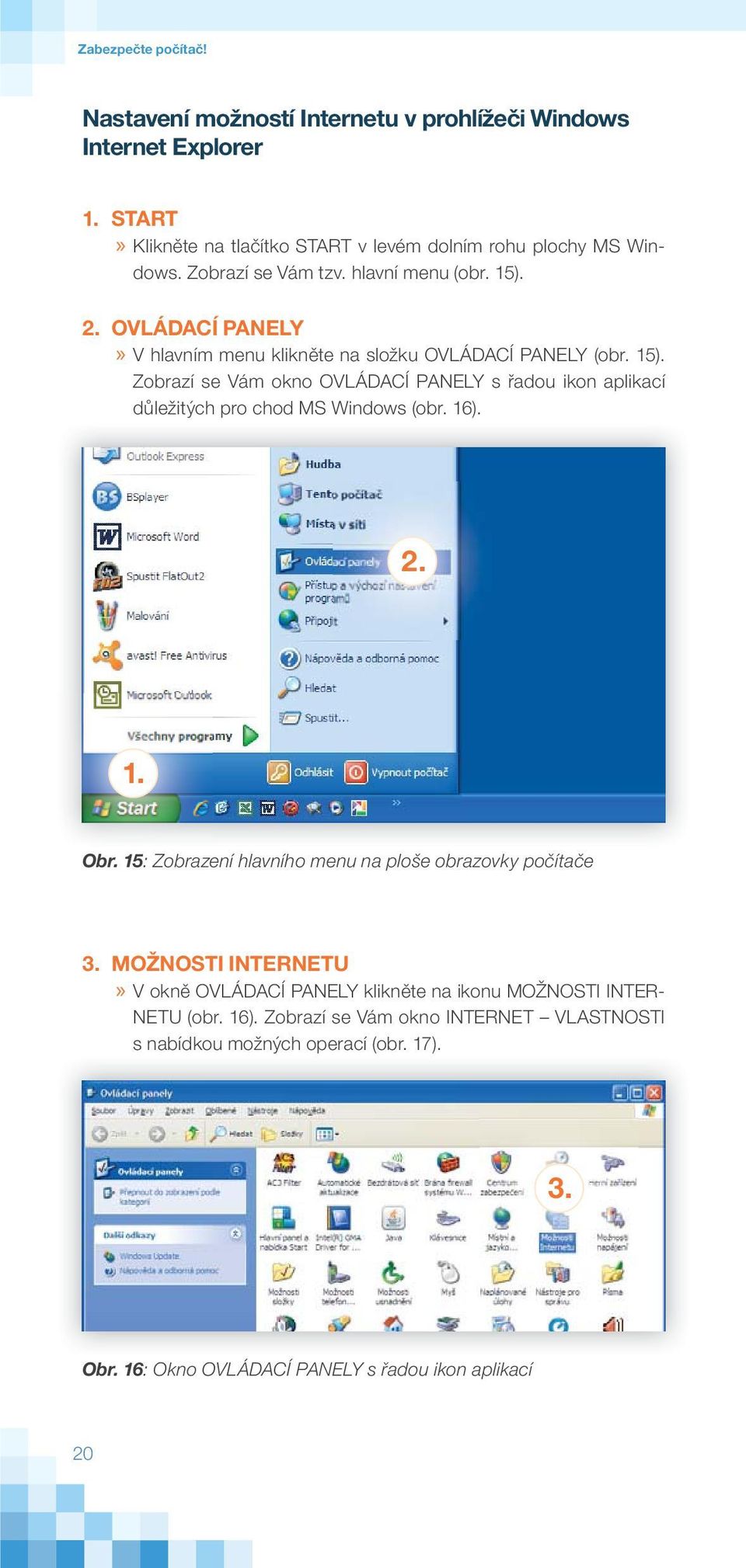 16). 2. 1. Obr. 15: Zobrazení hlavního menu na ploše obrazovky počítače 3. MOŽNOSTI INTERNETU» V okně OVLÁDACÍ PANELY klikněte na ikonu MOŽNOSTI INTER- NETU (obr. 16).