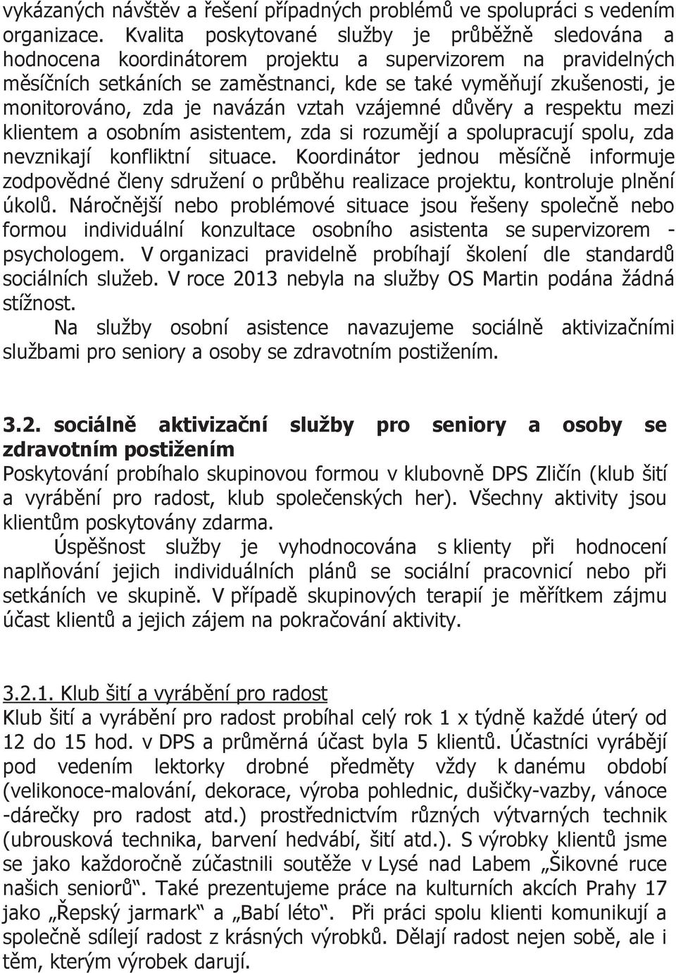 monitorováno, zda je navázán vztah vzájemné důvěry a respektu mezi klientem a osobním asistentem, zda si rozumějí a spolupracují spolu, zda nevznikají konfliktní situace.