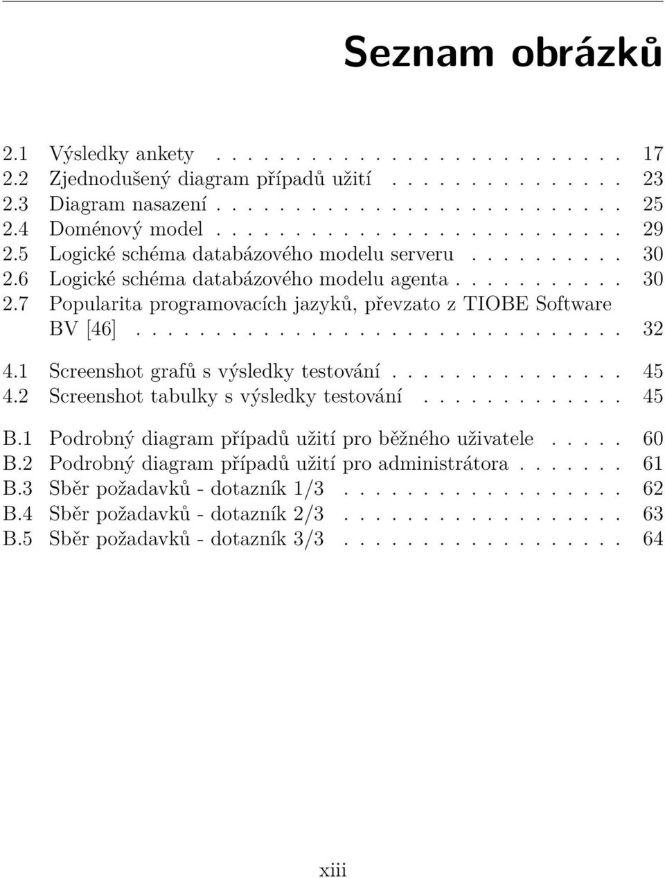 1 Screenshot grafů s výsledky testování............... 45 4.2 Screenshot tabulky s výsledky testování............. 45 B.1 Podrobný diagram případů užití pro běžného uživatele..... 60 B.