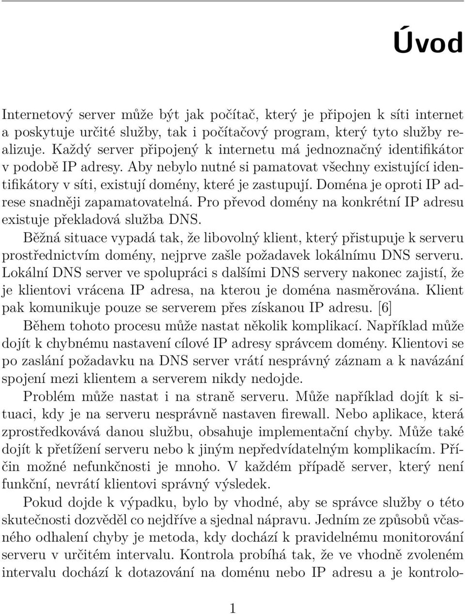 Doména je oproti IP adrese snadněji zapamatovatelná. Pro převod domény na konkrétní IP adresu existuje překladová služba DNS.