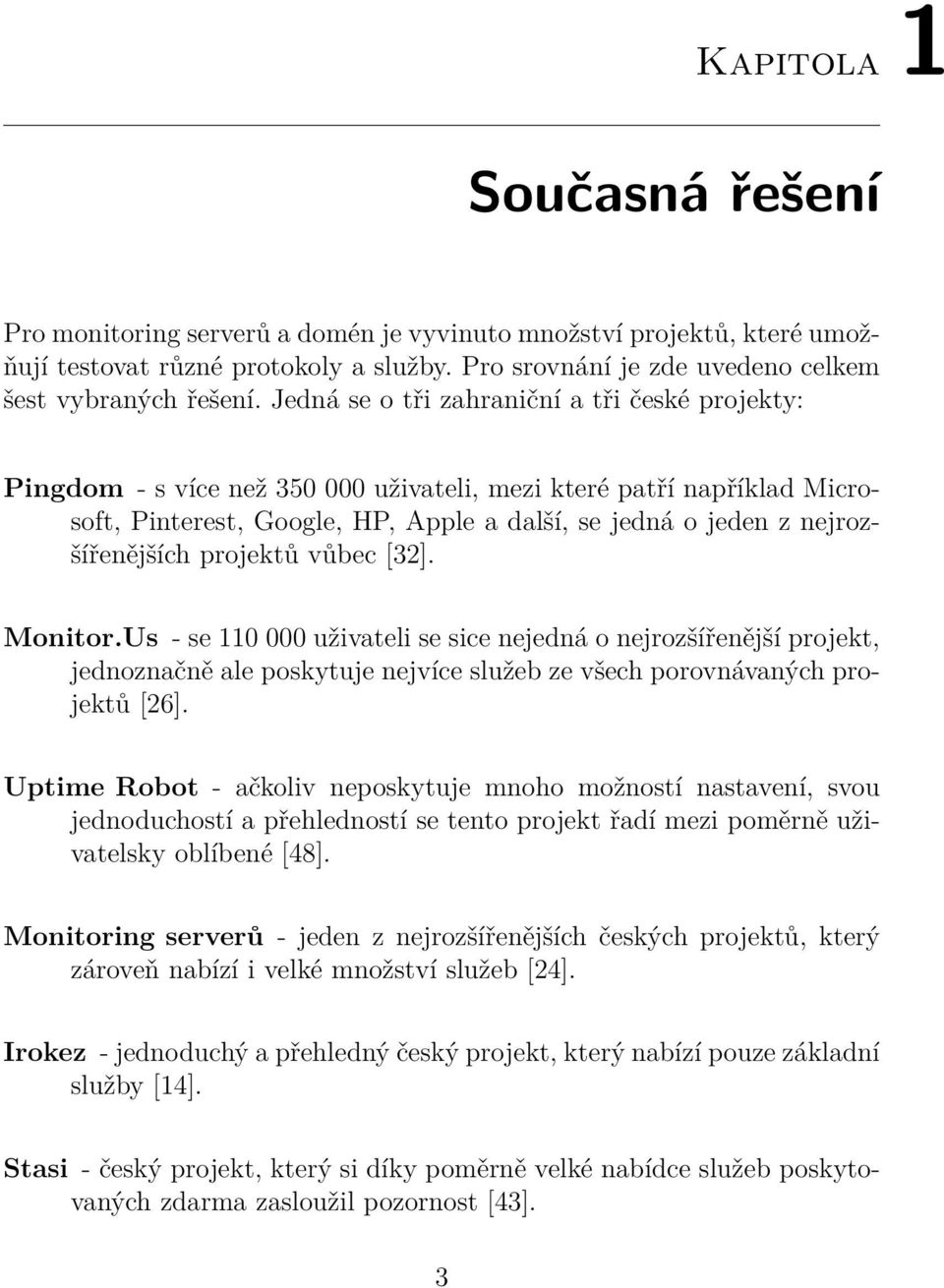 nejrozšířenějších projektů vůbec [32]. Monitor.Us - se 110 000 uživateli se sice nejedná o nejrozšířenější projekt, jednoznačně ale poskytuje nejvíce služeb ze všech porovnávaných projektů [26].