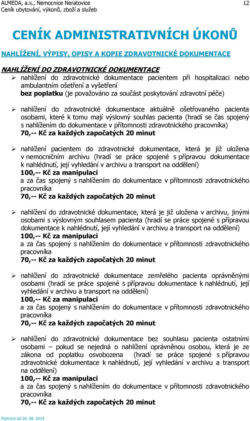 výslovný souhlas pacienta (hradí se čas spojený s nahlížením do dokumentace v přítomnosti zdravotnického pracovníka) 70,-- Kč za každých započatých 20 minut nahlížení pacientem do zdravotnické