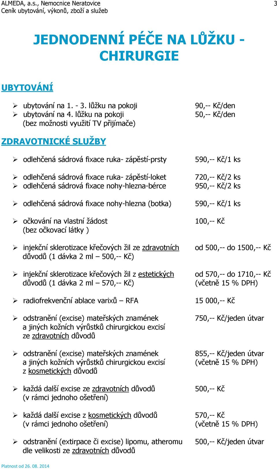 sádrová fixace nohy-hlezna-bérce odlehčená sádrová fixace nohy-hlezna (botka) očkování na vlastní žádost (bez očkovací látky ) injekční sklerotizace křečových žil ze zdravotních důvodů (1 dávka 2 ml