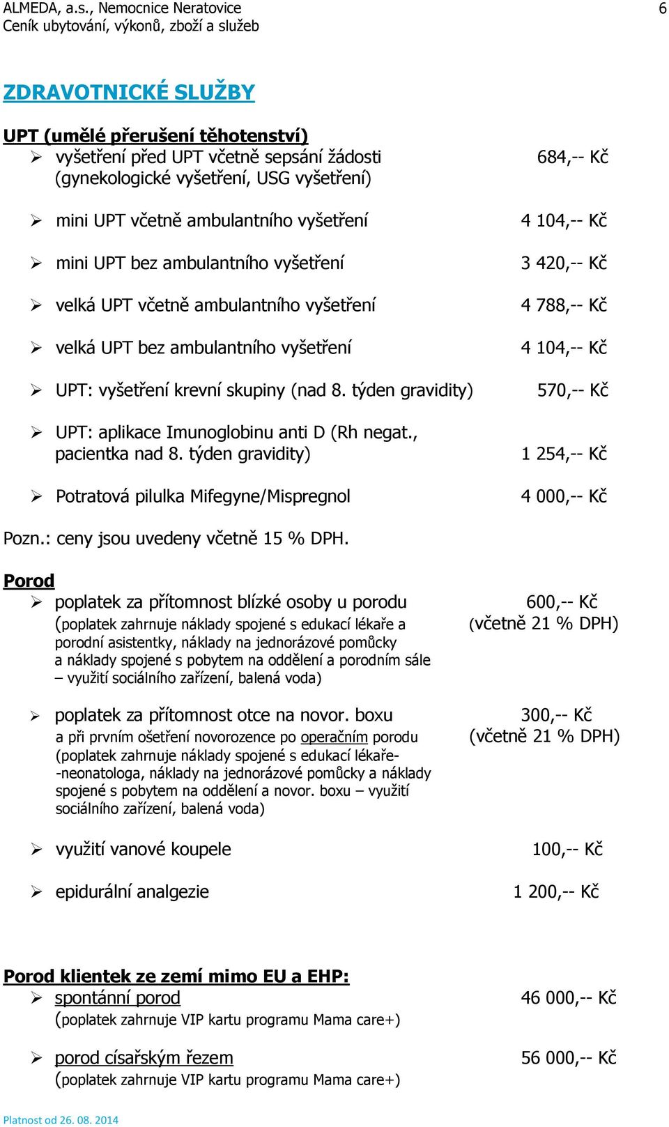 , pacientka nad 8. týden gravidity) Potratová pilulka Mifegyne/Mispregnol 684,-- Kč 4 104,-- Kč 3 420,-- Kč 4 788,-- Kč 4 104,-- Kč 570,-- Kč 1 254,-- Kč 4 000,-- Kč Pozn.