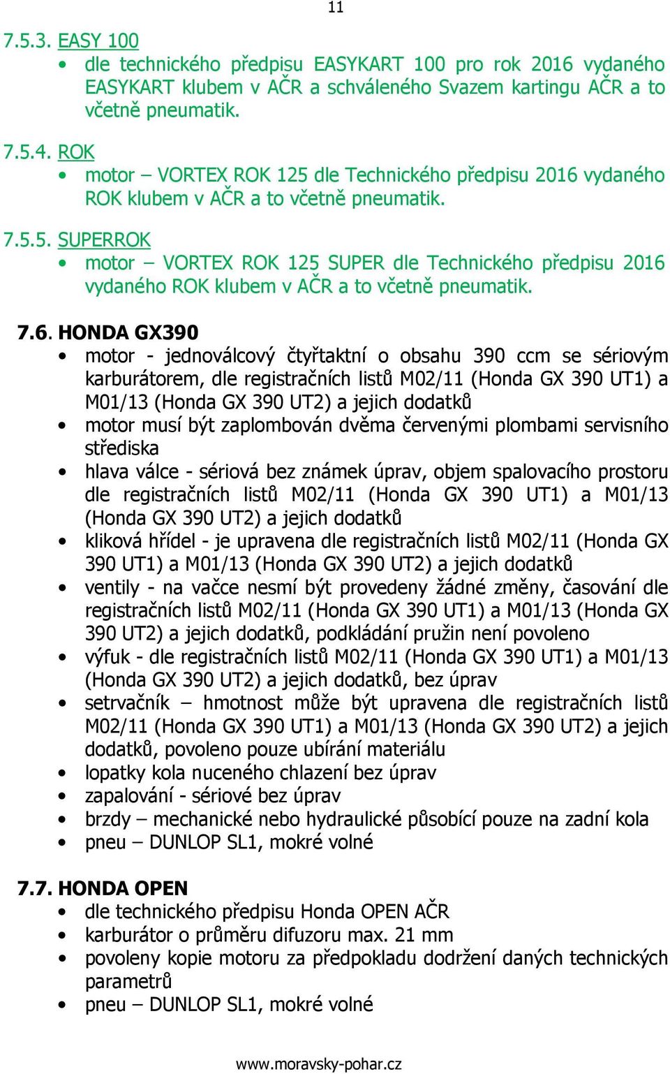 7.6. HONDA GX390 motor - jednoválcový čtyřtaktní o obsahu 390 ccm se sériovým karburátorem, dle registračních listů M02/11 (Honda GX 390 UT1) a M01/13 (Honda GX 390 UT2) a jejich dodatků motor musí