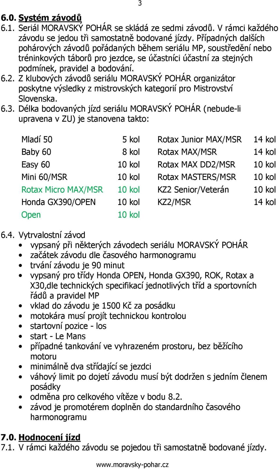 Z klubových závodů seriálu MORAVSKÝ POHÁR organizátor poskytne výsledky z mistrovských kategorií pro Mistrovství Slovenska. 6.3.