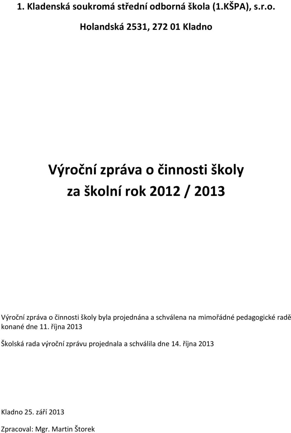 činnosti školy za školní rok 2012 / 2013 Výroční zpráva o činnosti školy byla projednána a