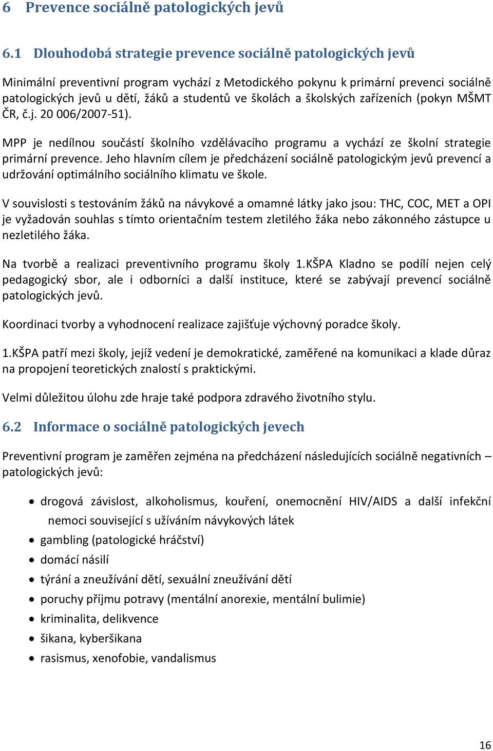 školách a školských zařízeních (pokyn MŠMT ČR, č.j. 20 006/2007-51). MPP je nedílnou součástí školního vzdělávacího programu a vychází ze školní strategie primární prevence.