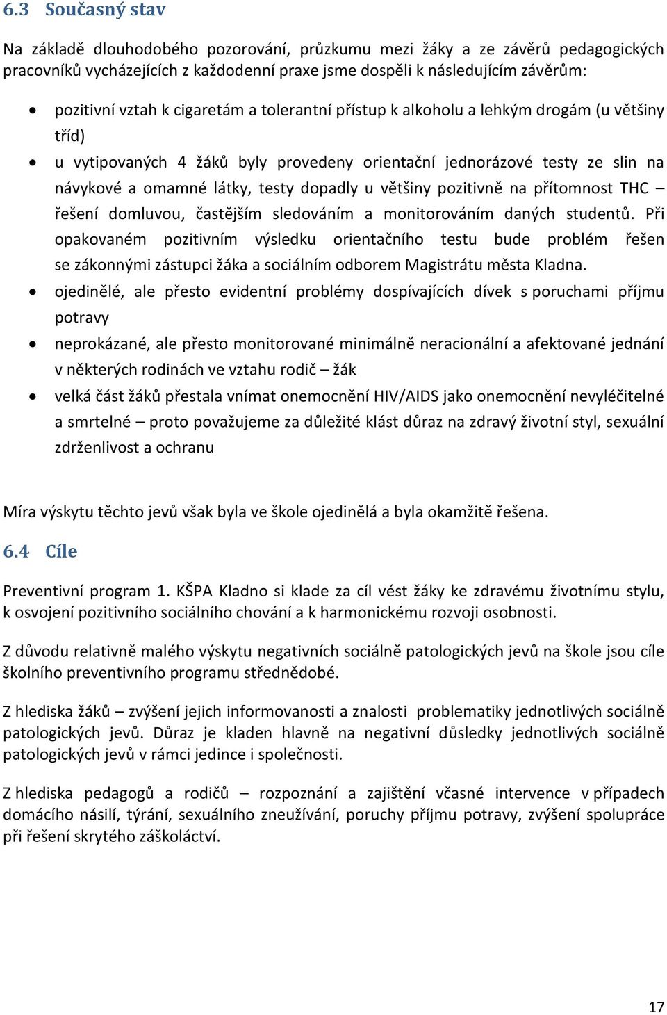 většiny pozitivně na přítomnost THC řešení domluvou, častějším sledováním a monitorováním daných studentů.