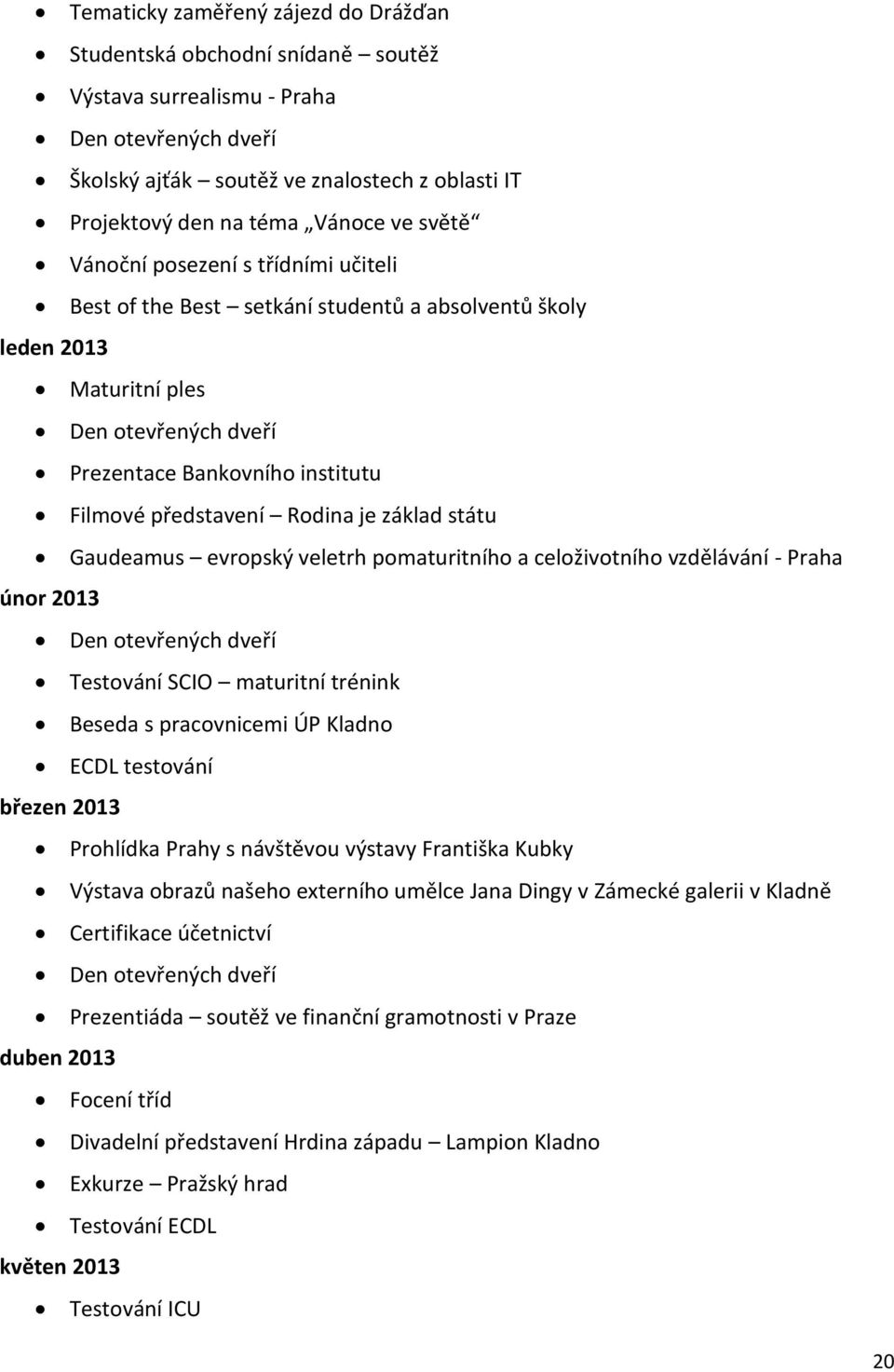 Rodina je základ státu Gaudeamus evropský veletrh pomaturitního a celoživotního vzdělávání - Praha únor 2013 Den otevřených dveří Testování SCIO maturitní trénink Beseda s pracovnicemi ÚP Kladno ECDL