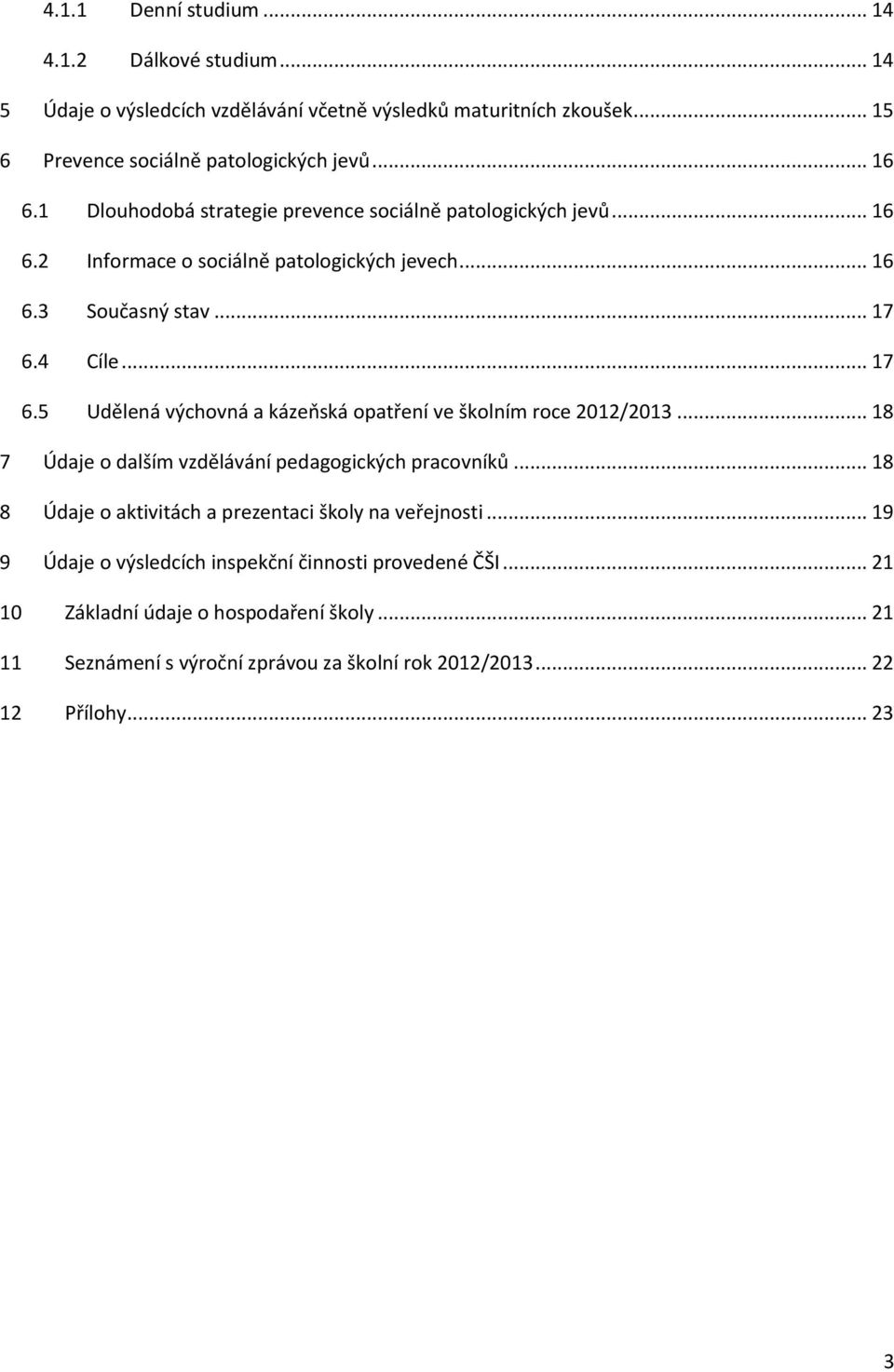 4 Cíle... 17 6.5 Udělená výchovná a kázeňská opatření ve školním roce 2012/2013... 18 7 Údaje o dalším vzdělávání pedagogických pracovníků.