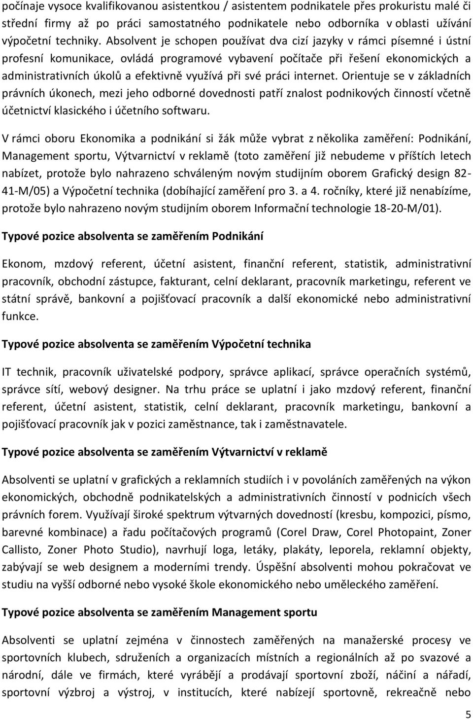 při své práci internet. Orientuje se v základních právních úkonech, mezi jeho odborné dovednosti patří znalost podnikových činností včetně účetnictví klasického i účetního softwaru.