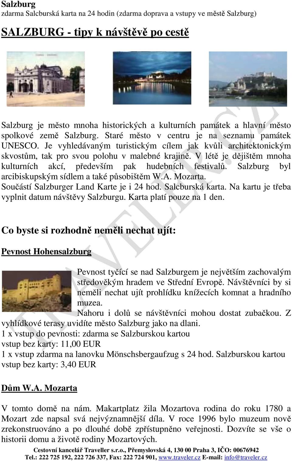 V létě je dějištěm mnoha kulturních akcí, především pak hudebních festivalů. Salzburg byl arcibiskupským sídlem a také působištěm W.A. Mozarta. Součástí Salzburger Land Karte je i 24 hod.