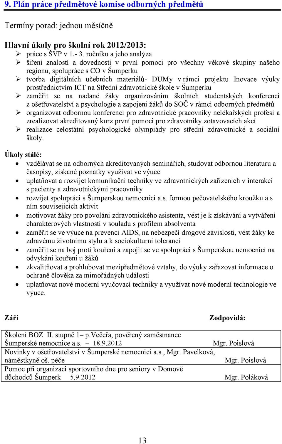 Inovace výuky prostřednictvím ICT na Střední zdravotnické škole v Šumperku zaměřit se na nadané žáky organizováním školních studentských konferencí z ošetřovatelství a psychologie a zapojení žáků do