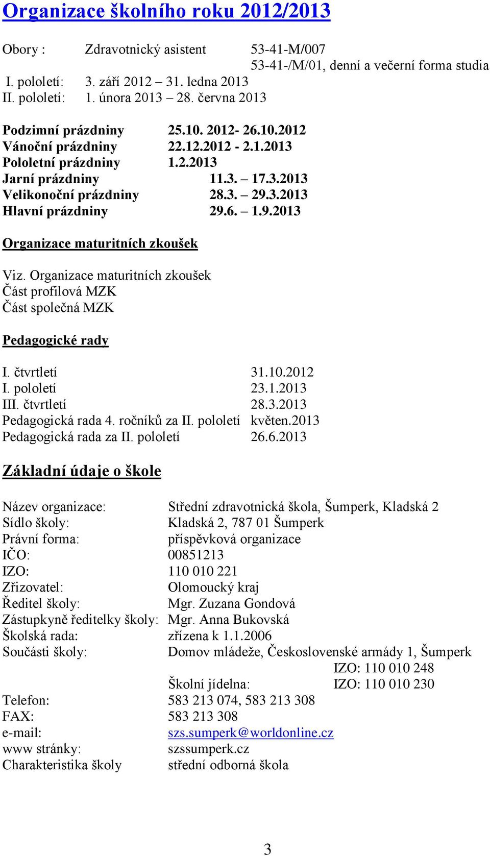 6. 1.9.2013 Organizace maturitních zkoušek Viz. Organizace maturitních zkoušek Část profilová MZK Část společná MZK Pedagogické rady I. čtvrtletí 31.10.2012 I. pololetí 23.1.2013 III. čtvrtletí 28.3.2013 Pedagogická rada 4.