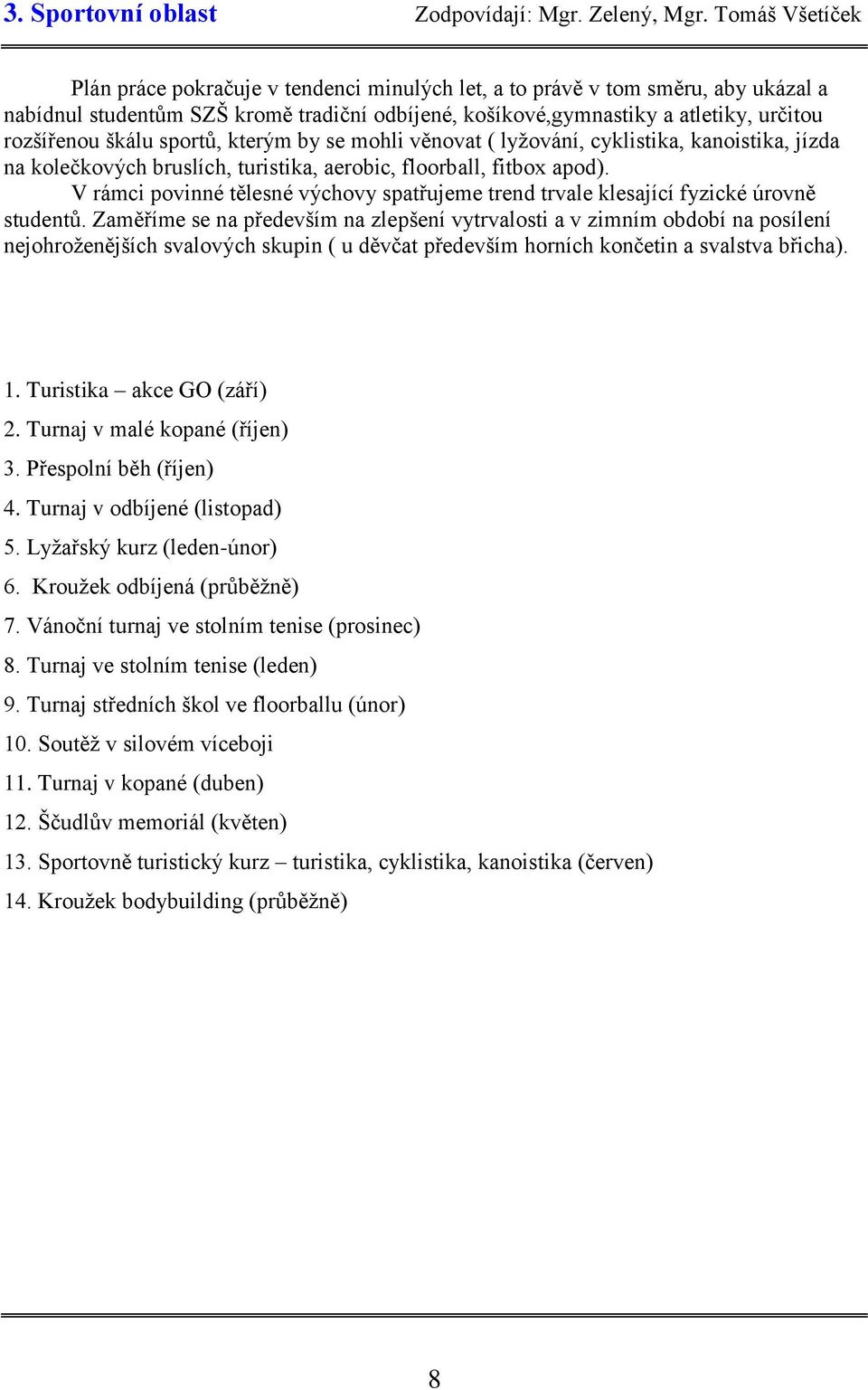 škálu sportů, kterým by se mohli věnovat ( lyžování, cyklistika, kanoistika, jízda na kolečkových bruslích, turistika, aerobic, floorball, fitbox apod).