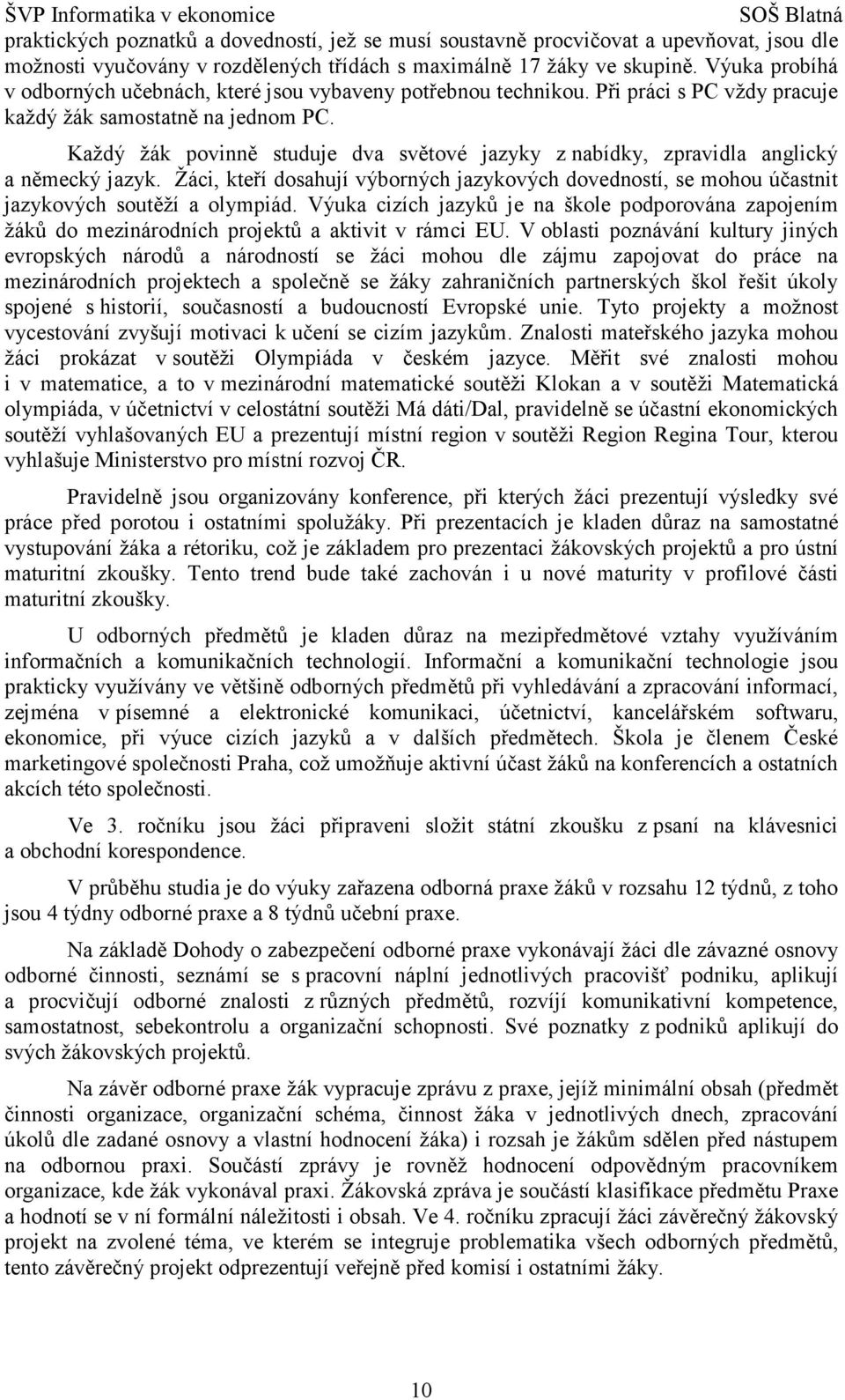 Každý žák povinně studuje dva světové jazyky z nabídky, zpravidla anglický a německý jazyk. Žáci, kteří dosahují výborných jazykových dovedností, se mohou účastnit jazykových soutěží a olympiád.