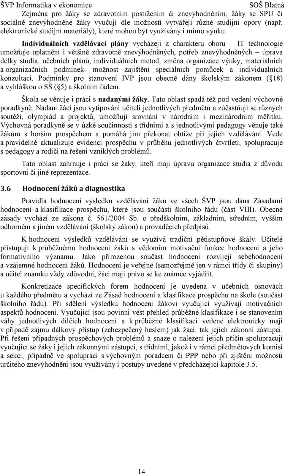 Individuálních vzdělávací plány vycházejí z charakteru oboru IT technologie umožňuje uplatnění i většině zdravotně znevýhodněných, potřeb znevýhodněných úprava délky studia, učebních plánů,