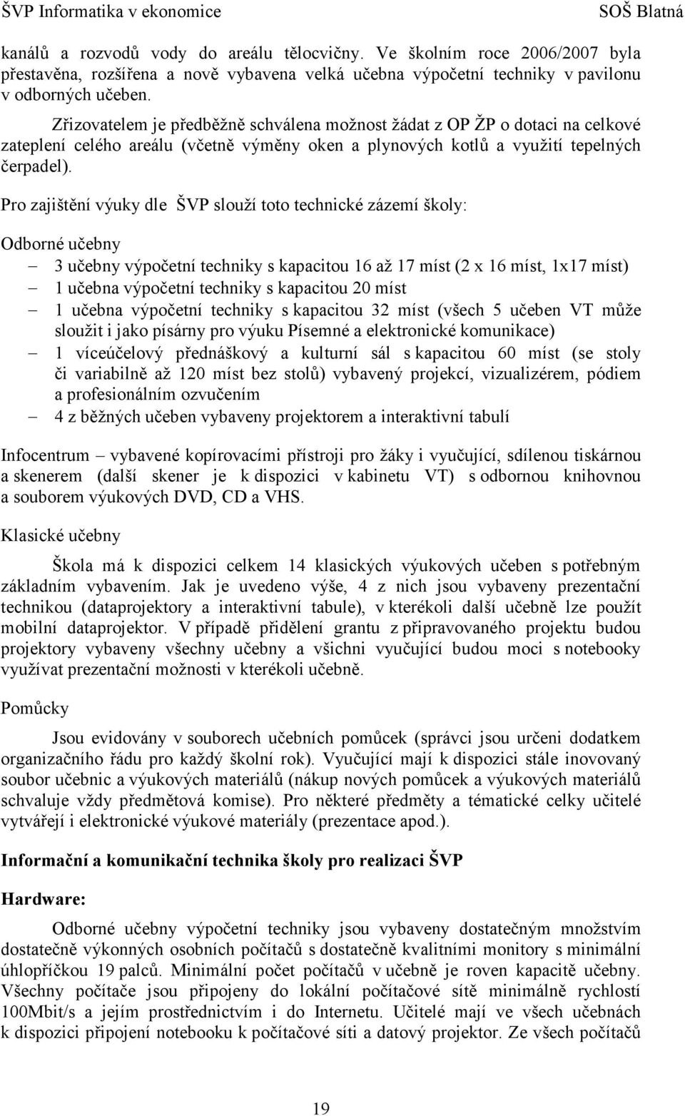 Zřizovatelem je předběžně schválena možnost žádat z OP ŽP o dotaci na celkové zateplení celého areálu (včetně výměny oken a plynových kotlů a využití tepelných čerpadel).