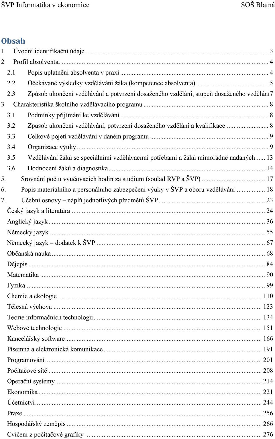 1 Podmínky přijímání ke vzdělávání... 8 3.2 Způsob ukončení vzdělávání, potvrzení dosaženého vzdělání a kvalifikace... 8 3.3 Celkové pojetí vzdělávání v daném programu... 9 3.