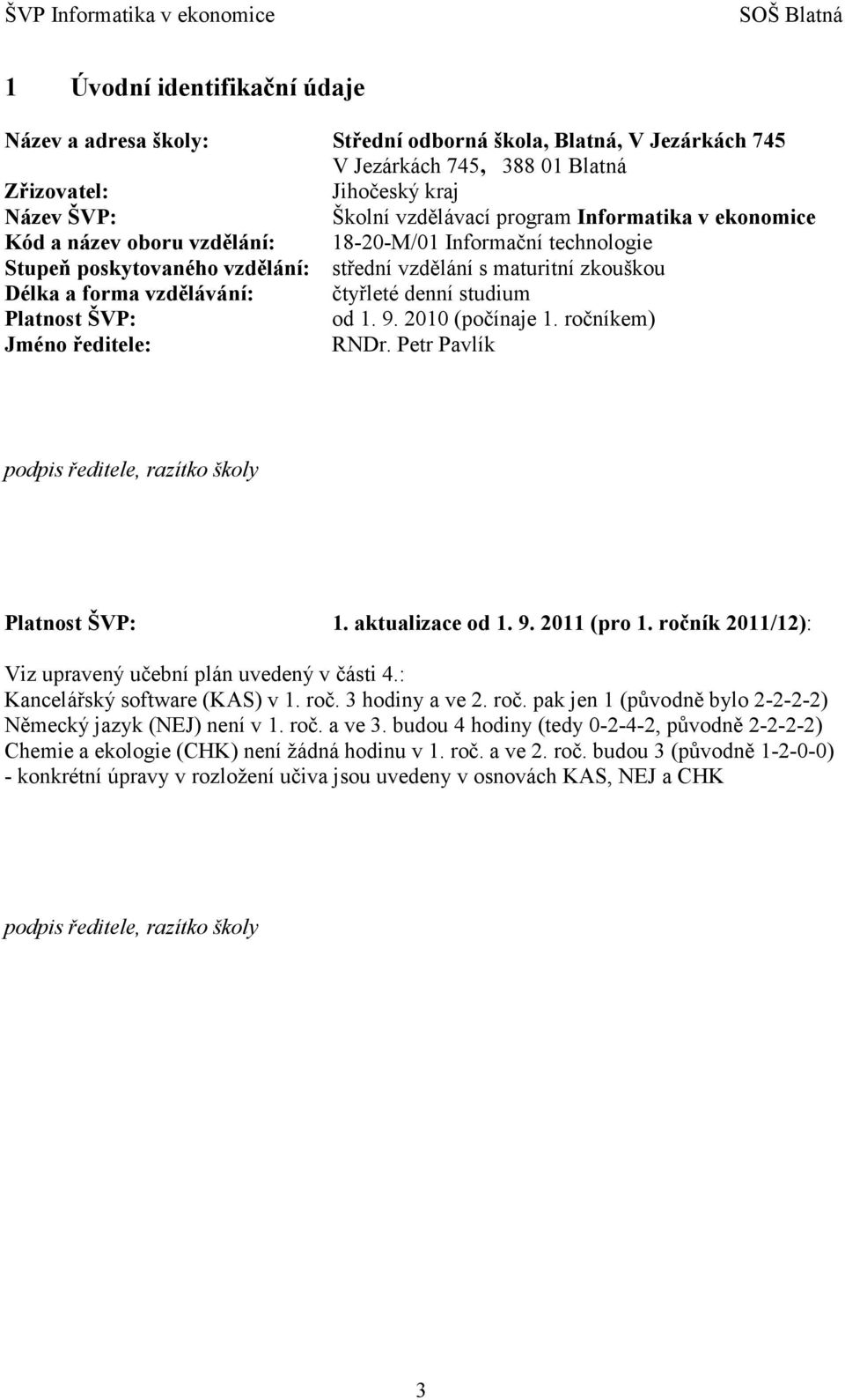 ŠVP: od 1. 9. 2010 (počínaje 1. ročníkem) Jméno ředitele: RNDr. Petr Pavlík podpis ředitele, razítko školy Platnost ŠVP: 1. aktualizace od 1. 9. 2011 (pro 1.