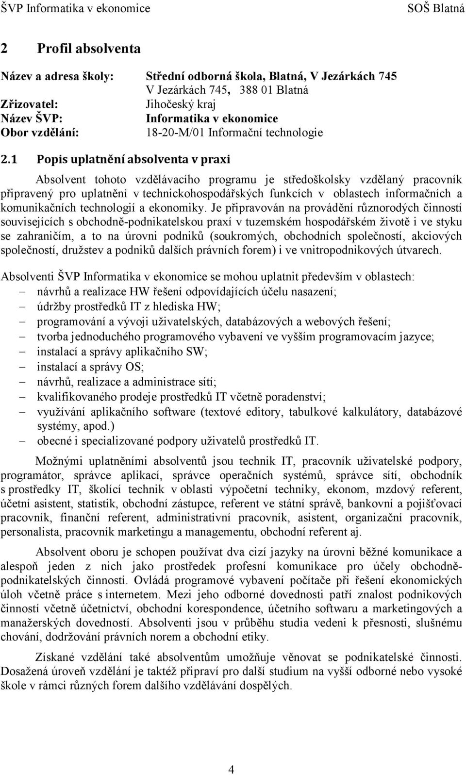 1 Popis uplatnění absolventa v praxi Absolvent tohoto vzdělávacího programu je středoškolsky vzdělaný pracovník připravený pro uplatnění v technickohospodářských funkcích v oblastech informačních a