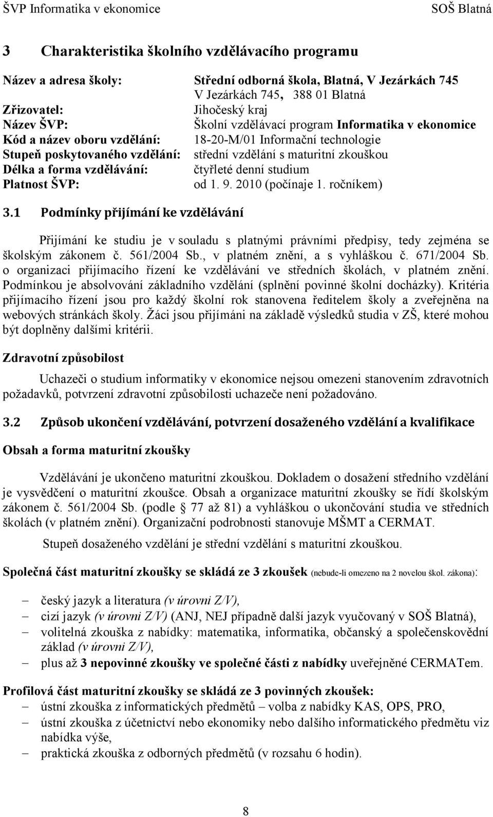 studium Platnost ŠVP: od 1. 9. 2010 (počínaje 1. ročníkem) 3.1 Podmínky přijímání ke vzdělávání Přijímání ke studiu je v souladu s platnými právními předpisy, tedy zejména se školským zákonem č.