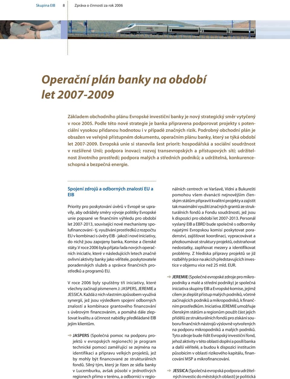 Podrobný obchodní plán je obsažen ve veřejně přístupném dokumentu, operačním plánu banky, který se týká období let 2007-2009.