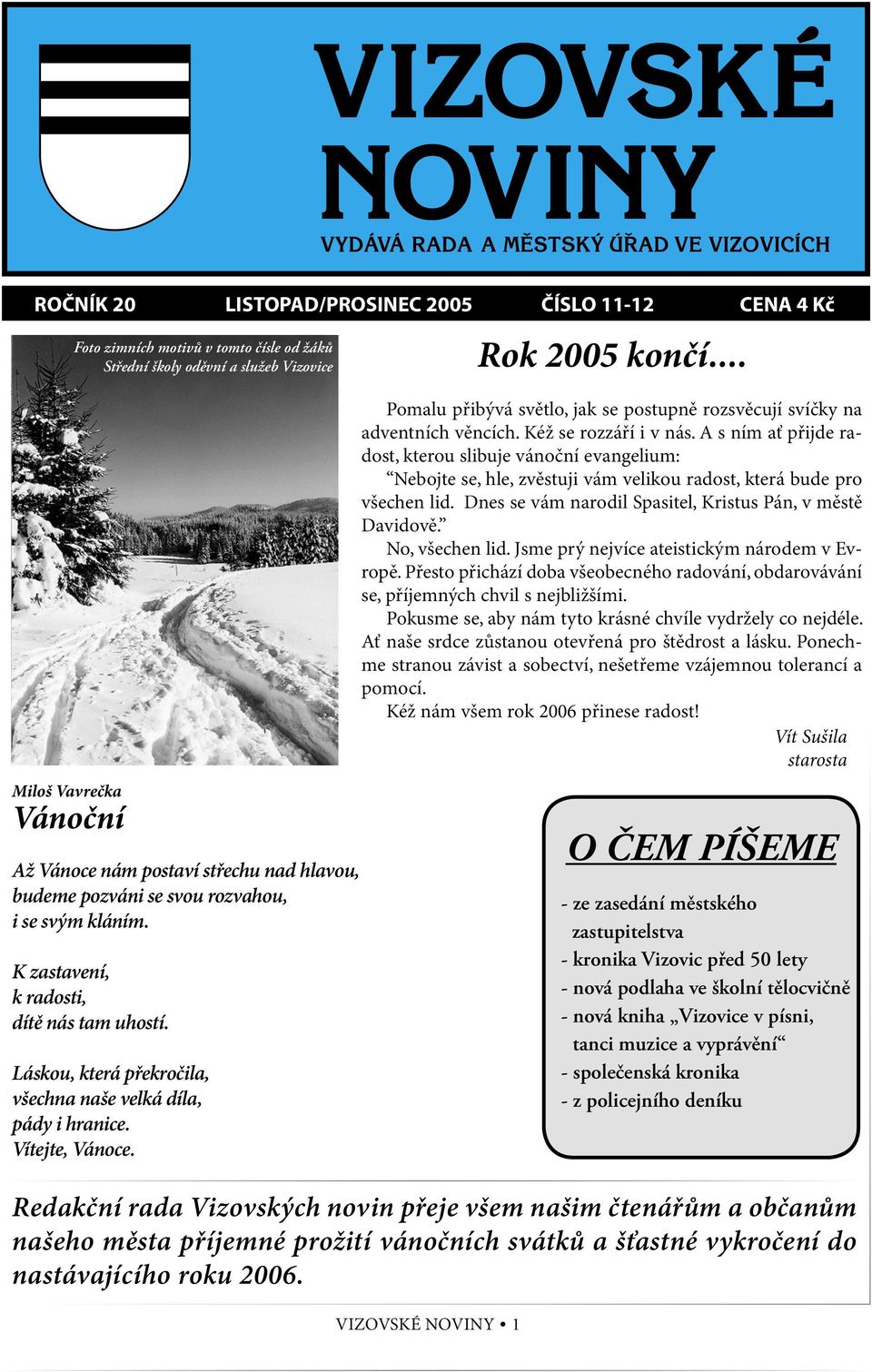 VIZOVSKÉ NOVINY 1 Rok 2005 končí... Pomalu přibývá světlo, jak se postupně rozsvěcují svíčky na adventních věncích. Kéž se rozzáří i v nás.