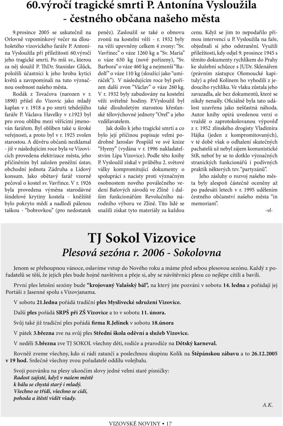 Stanislav Glűck, položili účastníci k jeho hrobu kytici květů a zavzpomínali na tuto význačnou osobnost našeho města. Rodák z Tovačova (narozen v r. 1890) přišel do Vizovic jako mladý kaplan v r.