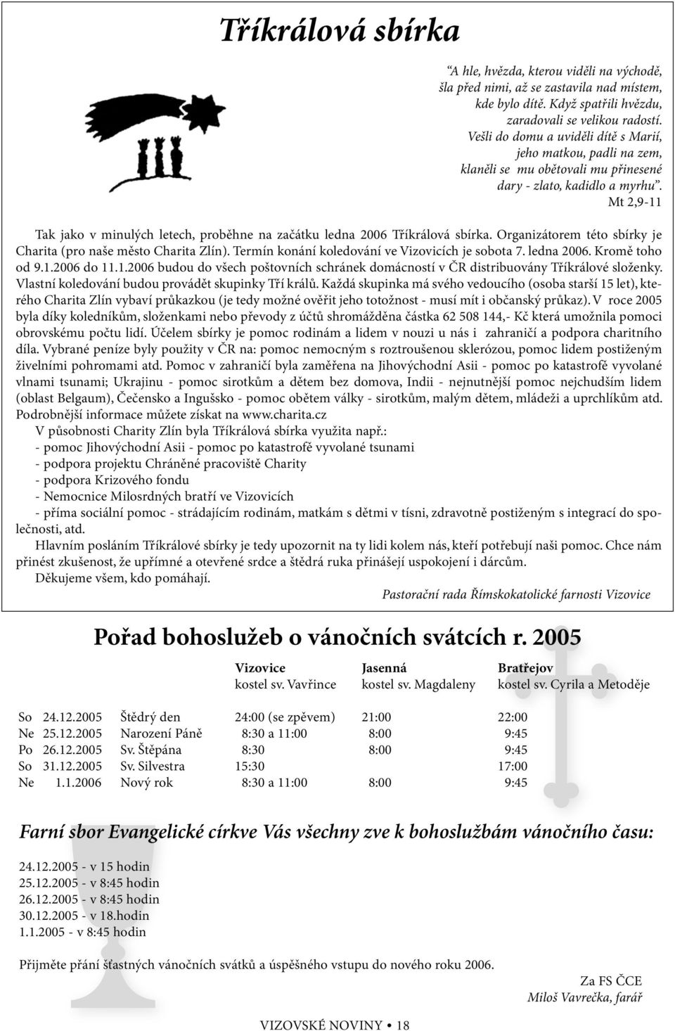 Mt 2,9-11 Tak jako v minulých letech, proběhne na začátku ledna 2006 Tříkrálová sbírka. Organizátorem této sbírky je Charita (pro naše město Charita Zlín).