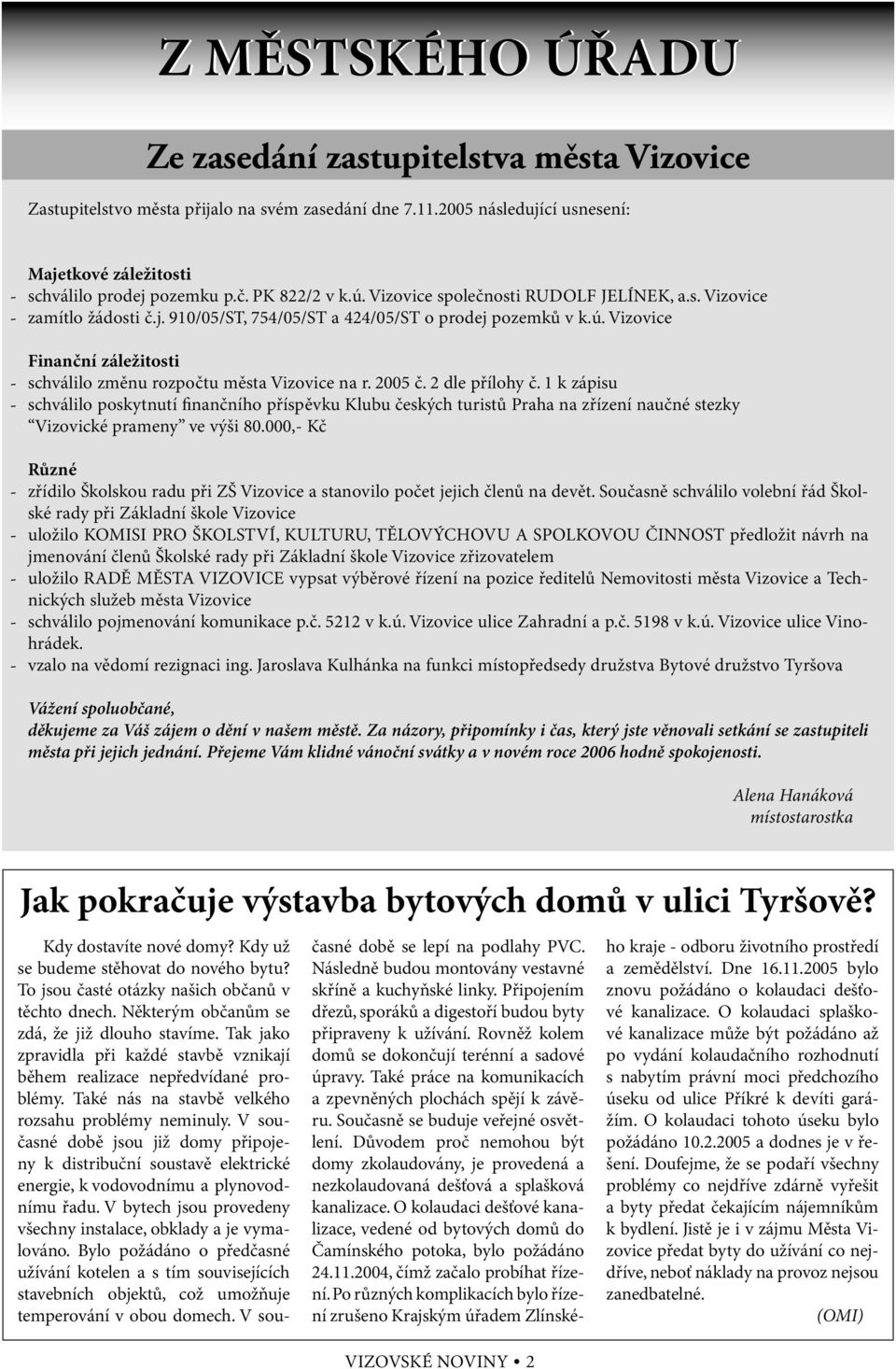 2005 č. 2 dle přílohy č. 1 k zápisu schválilo poskytnutí finančního příspěvku Klubu českých turistů Praha na zřízení naučné stezky Vizovické prameny ve výši 80.