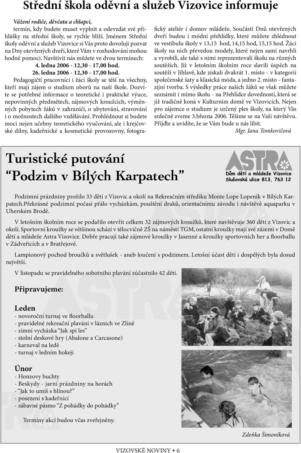 ledna 2006-12,30-17,00 hod. 26. ledna 2006-12,30-17,00 hod. Pedagogičtí pracovníci i žáci školy se těší na všechny, kteří mají zájem o studium oborů na naší škole.