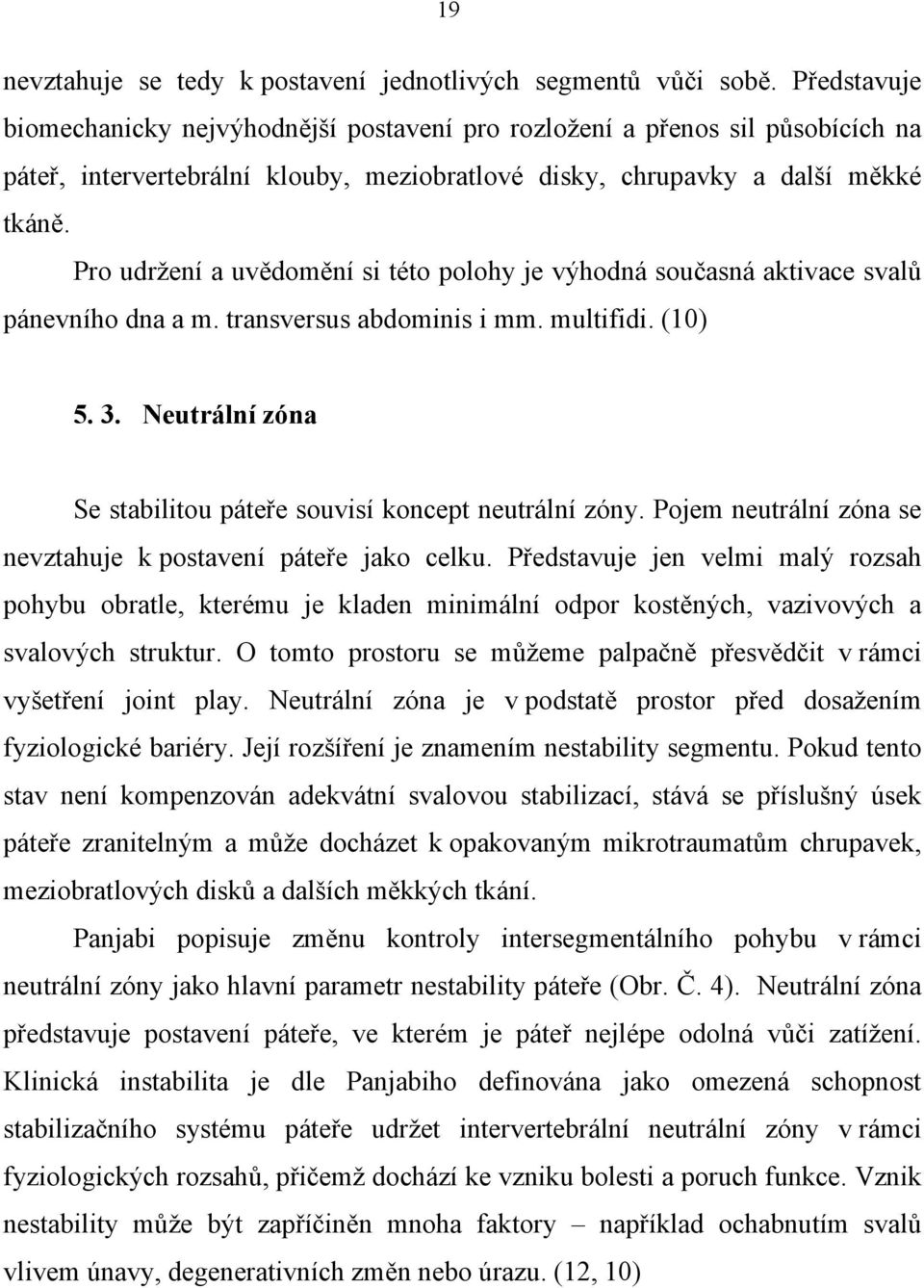 Pro udržení a uvědomění si této polohy je výhodná současná aktivace svalů pánevního dna a m. transversus abdominis i mm. multifidi. (10) 5. 3.