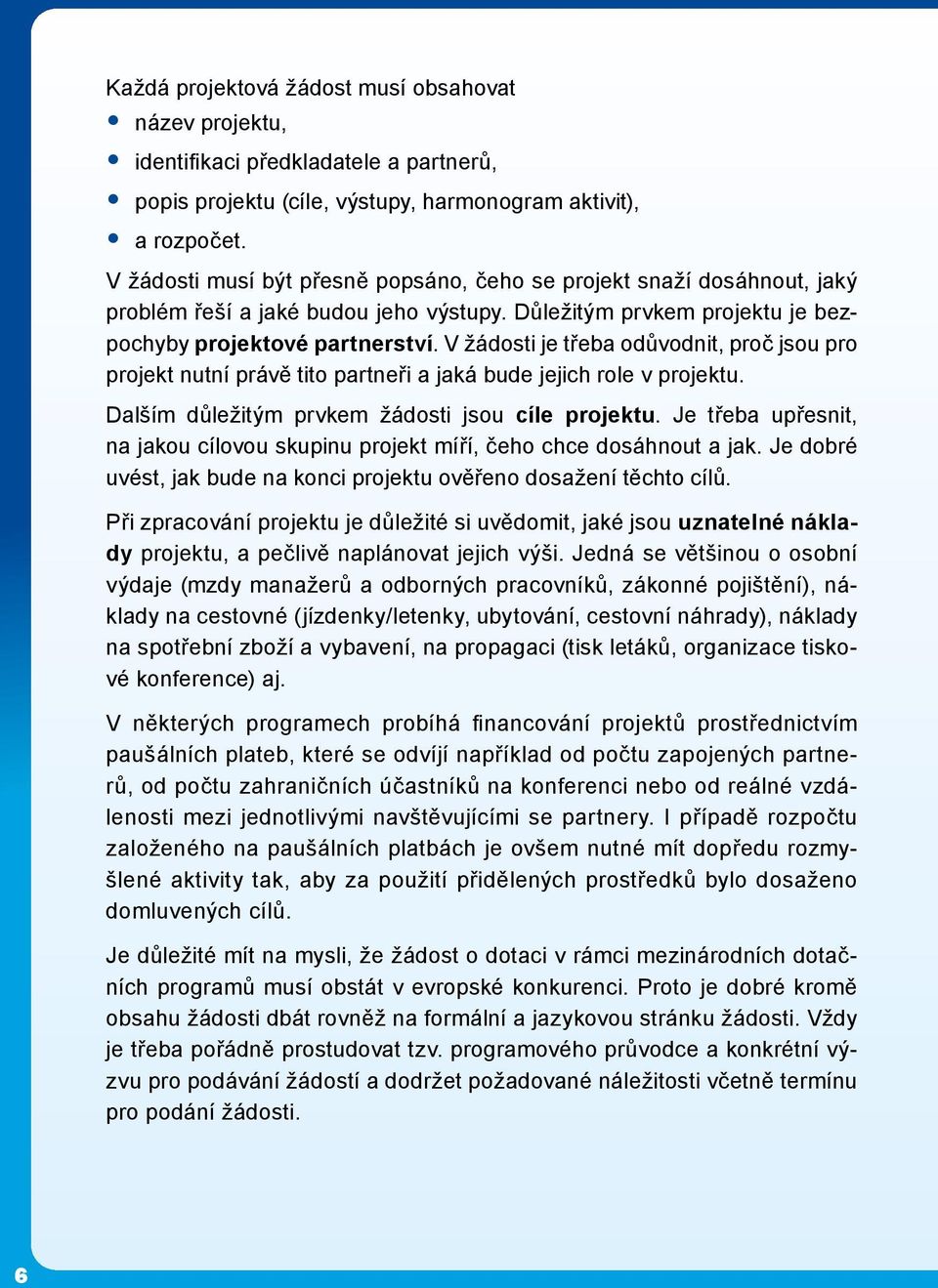 V žádosti je třeba odůvodnit, proč jsou pro projekt nutní právě tito partneři a jaká bude jejich role v projektu. Dalším důležitým prvkem žádosti jsou cíle projektu.