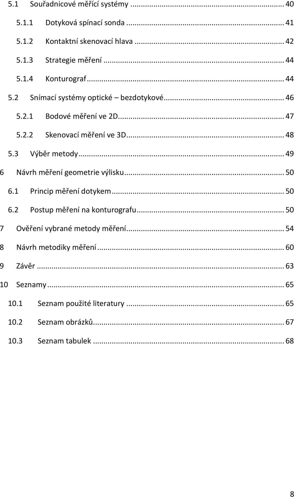 .. 49 6 Návrh měření geometrie výlisku... 50 6.1 Princip měření dotykem... 50 6.2 Postup měření na konturografu... 50 7 Ověření vybrané metody měření.