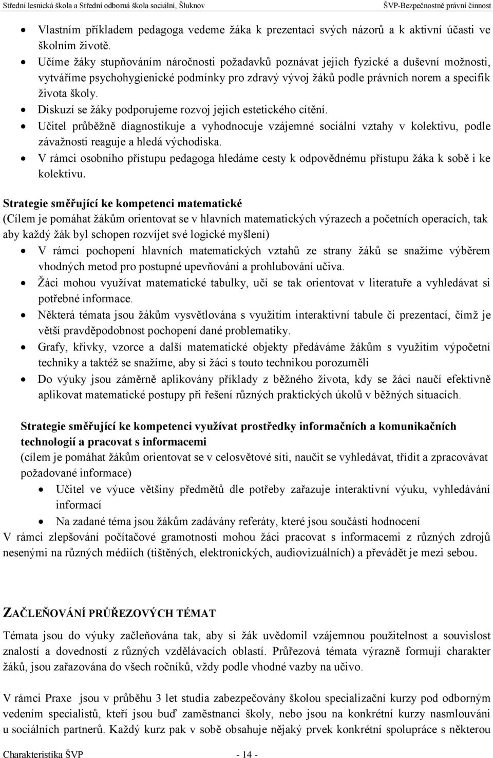 Diskuzí se žáky podporujeme rozvoj jejich estetického cítění. Učitel průběžně diagnostikuje a vyhodnocuje vzájemné sociální vztahy v kolektivu, podle závažnosti reaguje a hledá východiska.