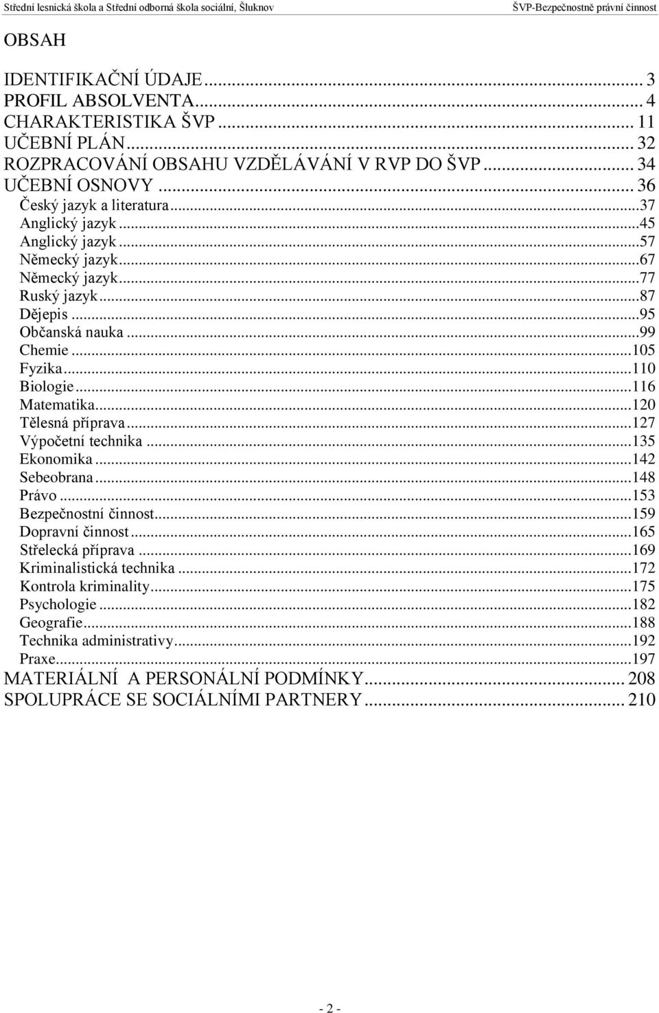 .. 120 Tělesná příprava... 127 Výpočetní technika... 135 Ekonomika... 142 Sebeobrana... 148 Právo... 153 Bezpečnostní činnost... 159 Dopravní činnost... 165 Střelecká příprava.